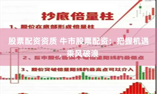 股票配资资质 牛市股票配资：把握机遇，乘风破浪